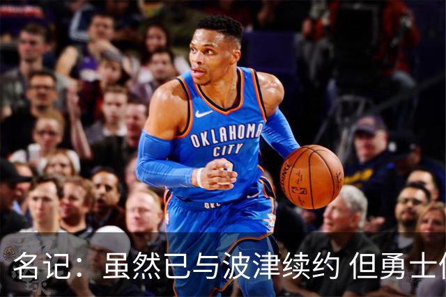 名记：虽然已与波津续约 但勇士仍有条件同时得到浓眉和詹姆斯