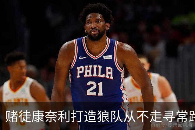 赌徒康奈利打造狼队从不走寻常路 豪赌三球能让华子更接近冠军？
